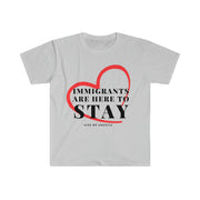 Immigrants are here to stay Unisex Softstyle T-Shirt