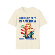 Nothing is free in America, We are paying for it American Unisex Soft style T-Shirt