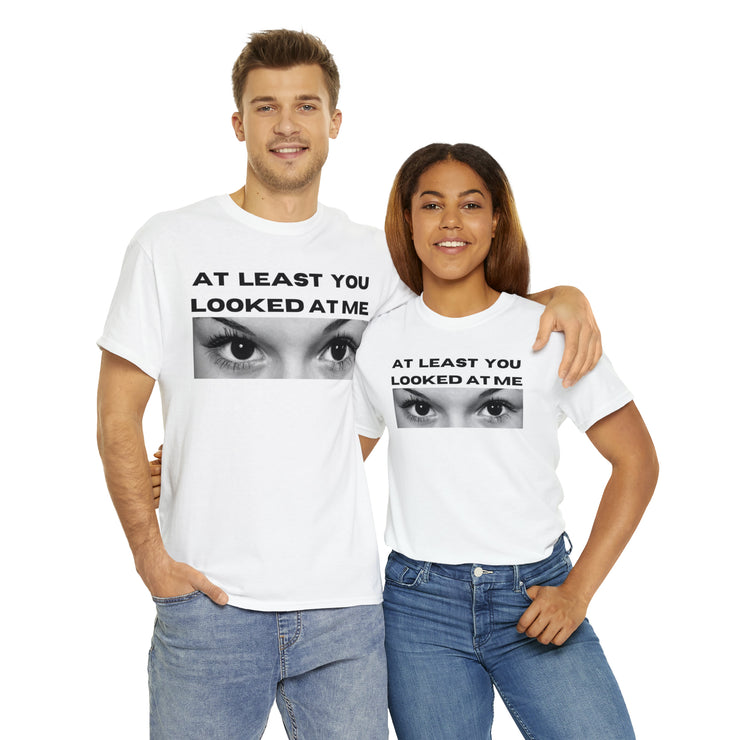 At least you looked at me Unisex Heavy Cotton Tee