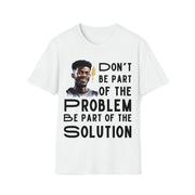 Don't be part of the problem Be part of the solution Unisex Softstyle T-Shirt