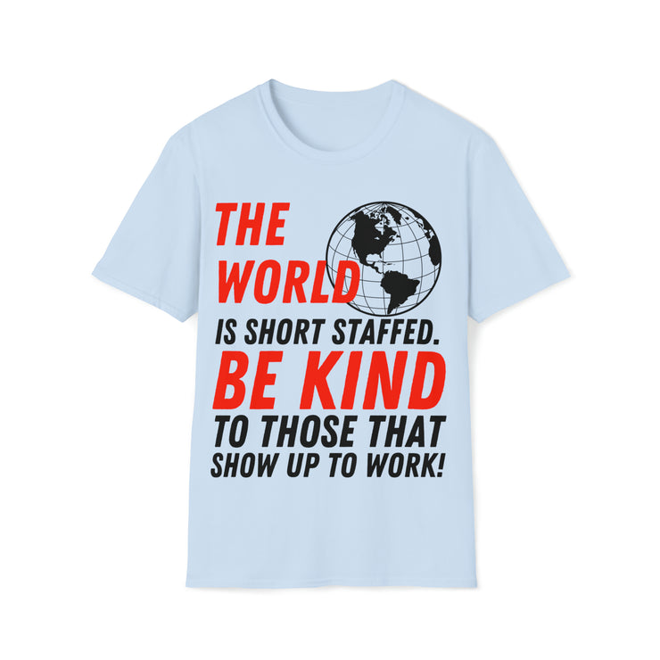 The world is short staff. Be Kind to those that show up to work! Soft style T-Shirt