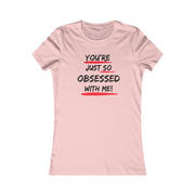 You're just so obsessed with me Favorite Tee black and crème