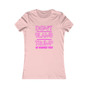 Don't Blame Trump He warned you! Pink Women's Favorite Tee