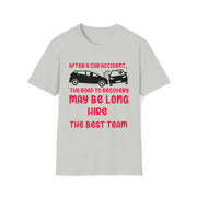 After a car accident, the road to recovery may be long. hire the best team. TEAM (add your law firm or medical center name)  Unisex Softstyle T-Shirt