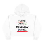 You're just so obsessed with me women's Crop Hoodie