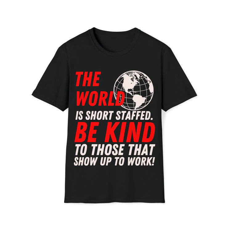 The world is short staff. Be Kind to those that show up to work! Soft style T-Shirt