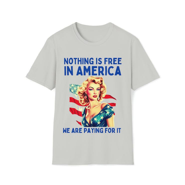 Nothing is free in America, We are paying for it American Unisex Soft style T-Shirt