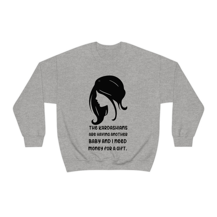 The Kardashians are having another baby and I need money for a gift Unisex Heavy Blend™ Crewneck Sweatshirt