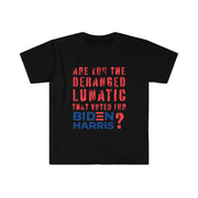 Are you the deranged lunatic that voted for Biden Harris? Unisex Softstyle T-Shirt