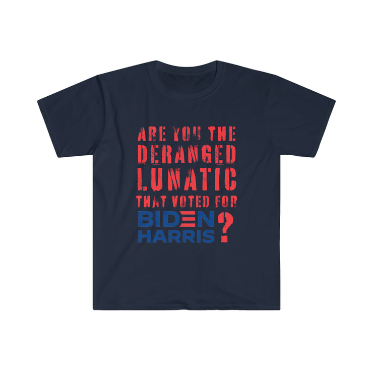 Are you the deranged lunatic that voted for Biden Harris? Unisex Softstyle T-Shirt