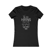 We are hiring if you're able and willing to work Women's Favorite Tee