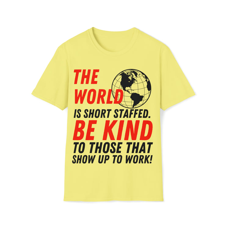 The world is short staff. Be Kind to those that show up to work! Soft style T-Shirt