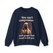 You can't compromise with people that want to kill you Heavy Blend™ Crewneck Sweatshirt Unisex