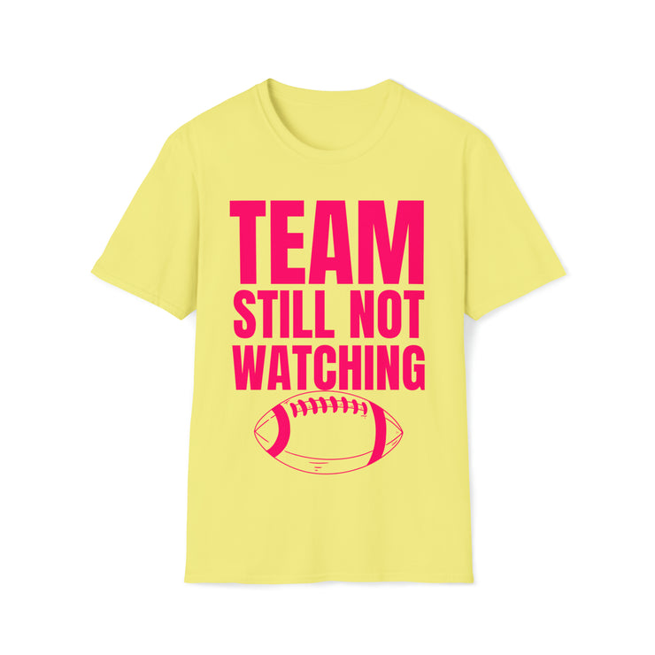 Team still not watching Football Unisex Softstyle T-Shirt