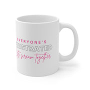 Everyone's frustrated let's scream together Ceramic Mug 11oz