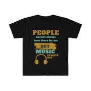 People haven't always been there for me but Music has unisex Softstyle T-Shirt