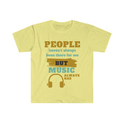 People haven't always been there for me but Music has unisex Softstyle T-Shirt