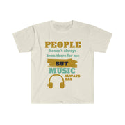 People haven't always been there for me but Music has unisex Softstyle T-Shirt