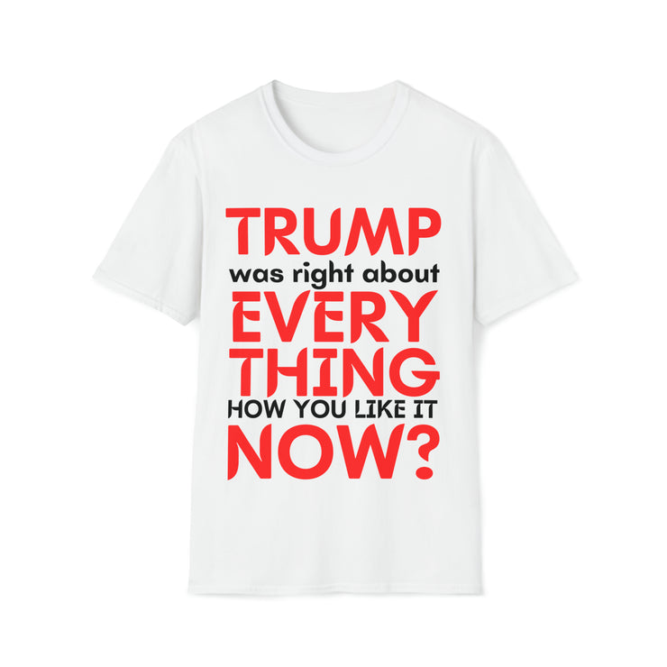 Trump was right about everything How you like it Now? Unisex Softstyle T-Shirt