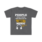 People haven't always been there for me but Music has unisex Softstyle T-Shirt