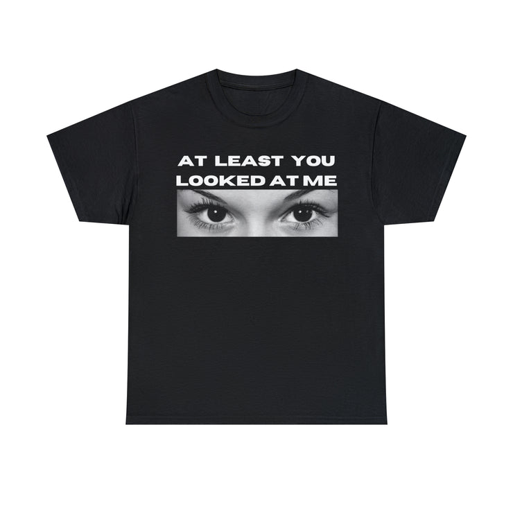 At least you looked at me Unisex Heavy Cotton Tee