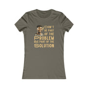 Don't be part of the problem Be part of the solution Women's Favorite Tee