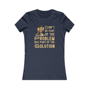 Don't be part of the problem Be part of the solution Women's Favorite Tee