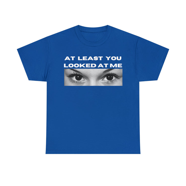 At least you looked at me Unisex Heavy Cotton Tee