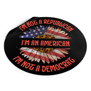 I'm not Republican I'm not a Democrat I'm an American Round Vinyl Stickers