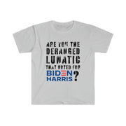 Are you the deranged lunatic that voted for Biden Harris? Unisex Softstyle T-Shirt