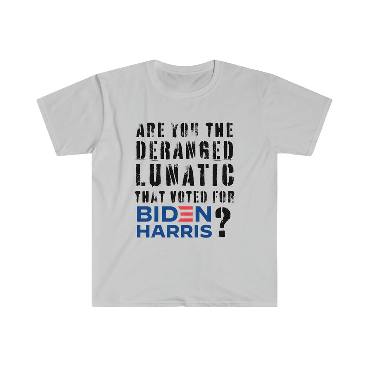 Are you the deranged lunatic that voted for Biden Harris? Unisex Softstyle T-Shirt