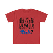 Are you the deranged lunatic that voted for Biden Harris? Unisex Softstyle T-Shirt