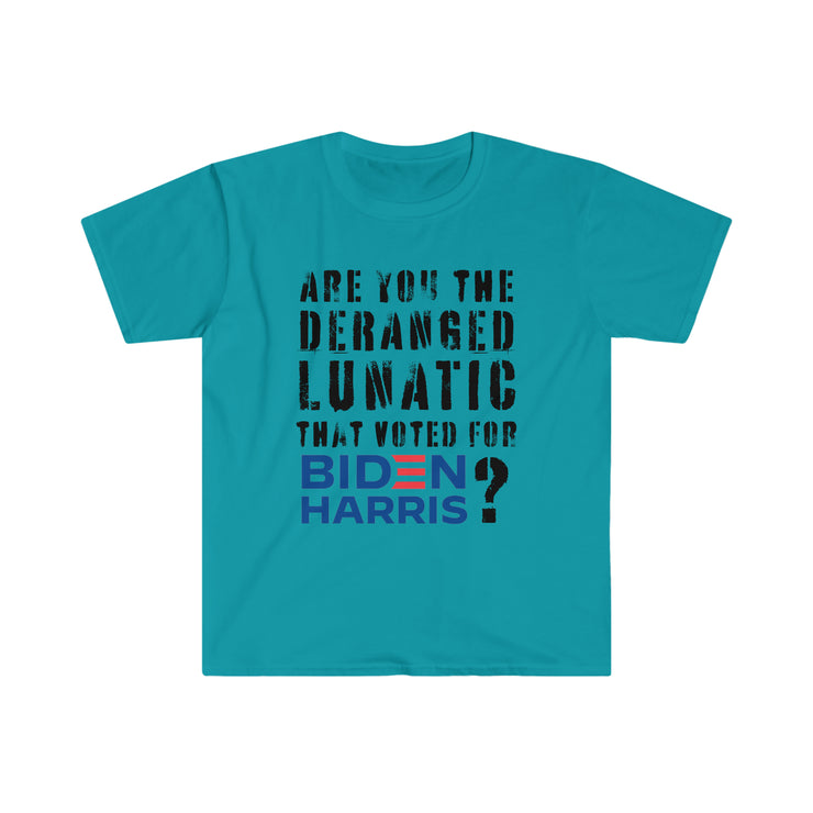 Are you the deranged lunatic that voted for Biden Harris? Unisex Softstyle T-Shirt