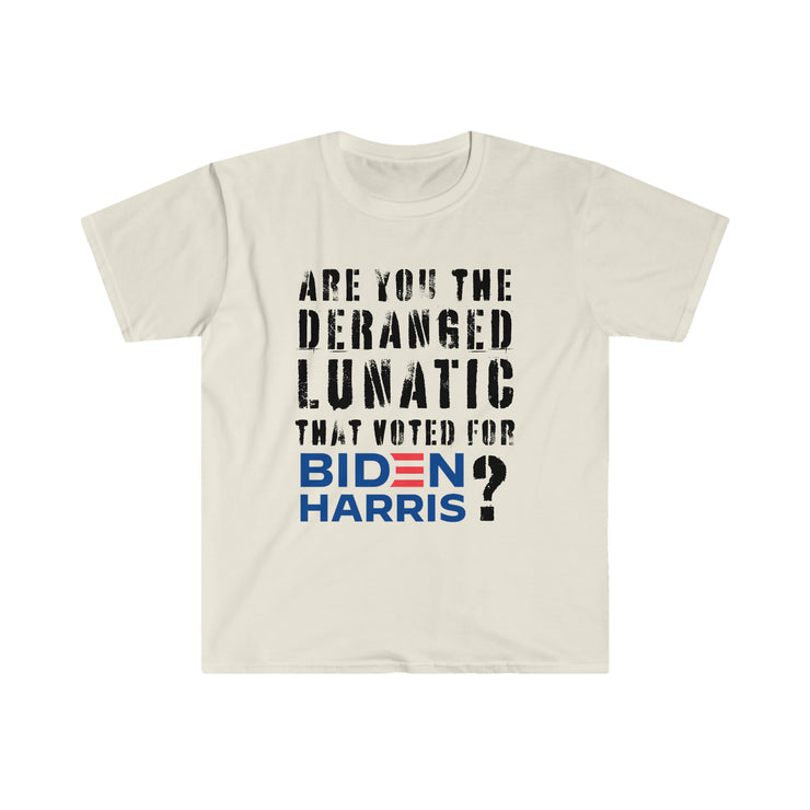 Are you the deranged lunatic that voted for Biden Harris? Unisex Softstyle T-Shirt