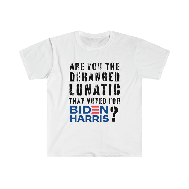 Are you the deranged lunatic that voted for Biden Harris? Unisex Softstyle T-Shirt