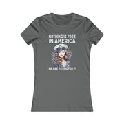 Nothing is free in America, We are paying for it blue Women's Favorite Tee