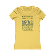 We are fighting against each other, when we should be fighting for peace in America Women's Favorite Tee