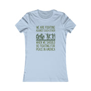 We are fighting against each other, when we should be fighting for peace in America Women's Favorite Tee