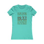 We are fighting against each other, when we should be fighting for peace in America Women's Favorite Tee