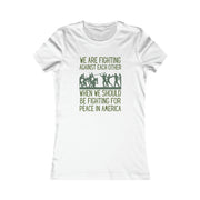 We are fighting against each other, when we should be fighting for peace in America Women's Favorite Tee