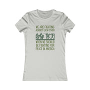 We are fighting against each other, when we should be fighting for peace in America Women's Favorite Tee