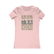 We are fighting against each other, when we should be fighting for peace in America Women's Favorite Tee