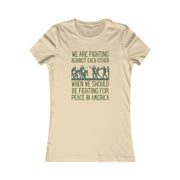 We are fighting against each other, when we should be fighting for peace in America Women's Favorite Tee