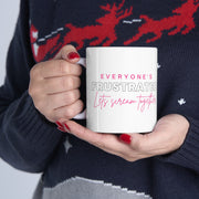 Everyone's frustrated let's scream together Ceramic Mug 11oz