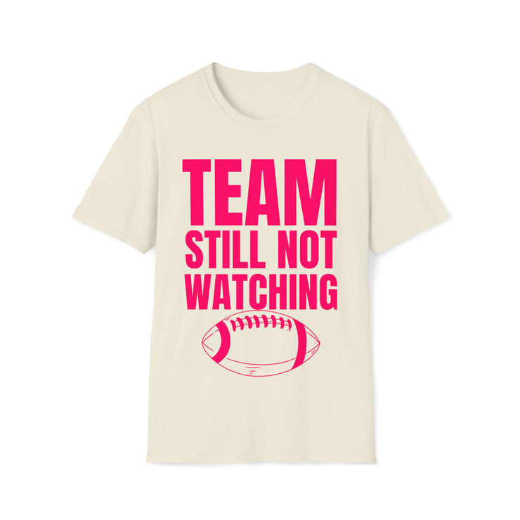 Team still not watching Football Unisex Softstyle T-Shirt