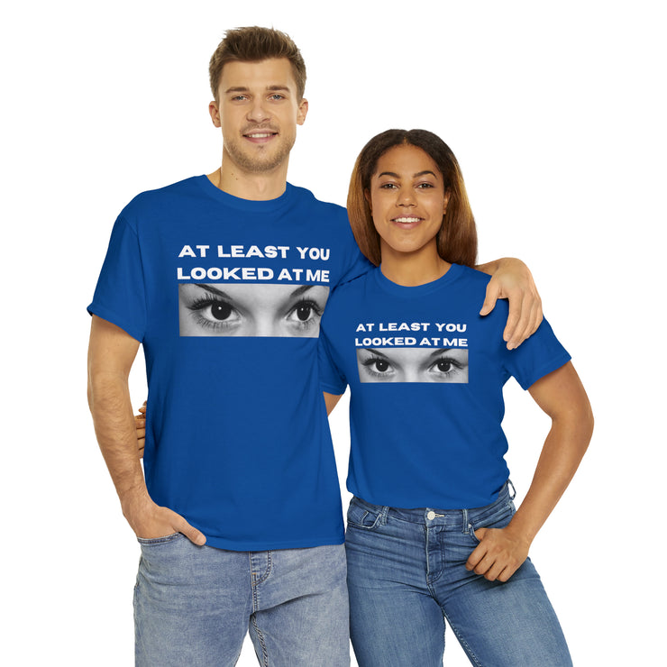 At least you looked at me Unisex Heavy Cotton Tee