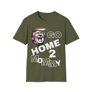 Go home 2 mommy Soft style T-Shirt unisex