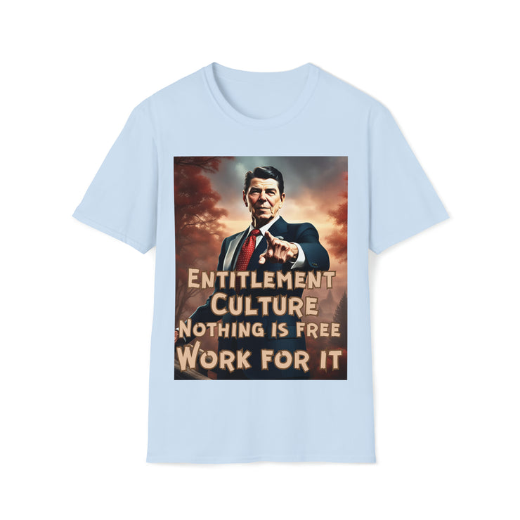 Entitlement Culture nothing is free work for it Soft style T-Shirt unisex