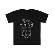 We are hiring if you're able and willing to work Unisex Softstyle T-Shirt