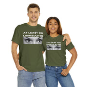 At least you looked at me Unisex Heavy Cotton Tee